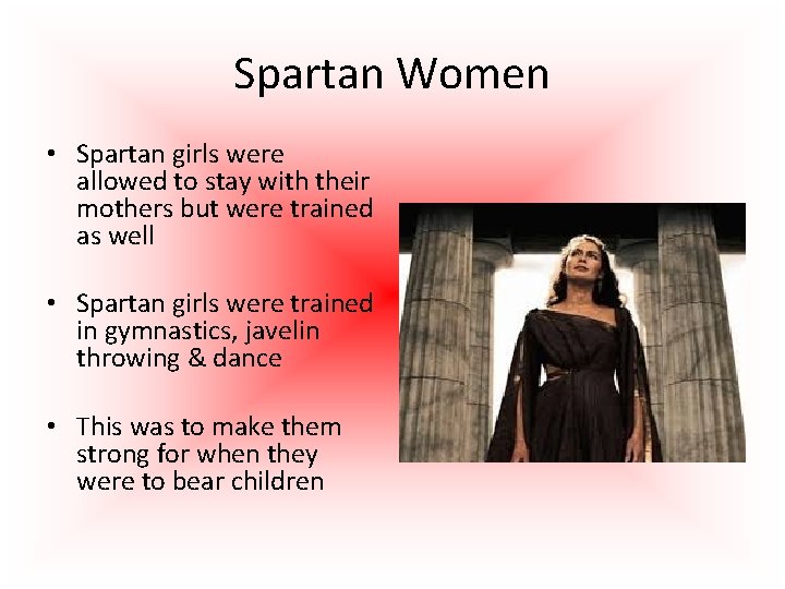 Spartan Women • Spartan girls were allowed to stay with their mothers but were