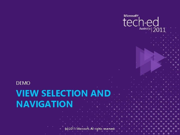 DEMO VIEW SELECTION AND NAVIGATION (c) 2011 Microsoft. All rights reserved. 
