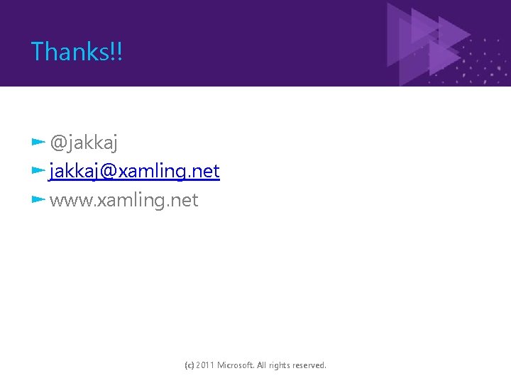 Thanks!! ► @jakkaj ► jakkaj@xamling. net ► www. xamling. net (c) 2011 Microsoft. All