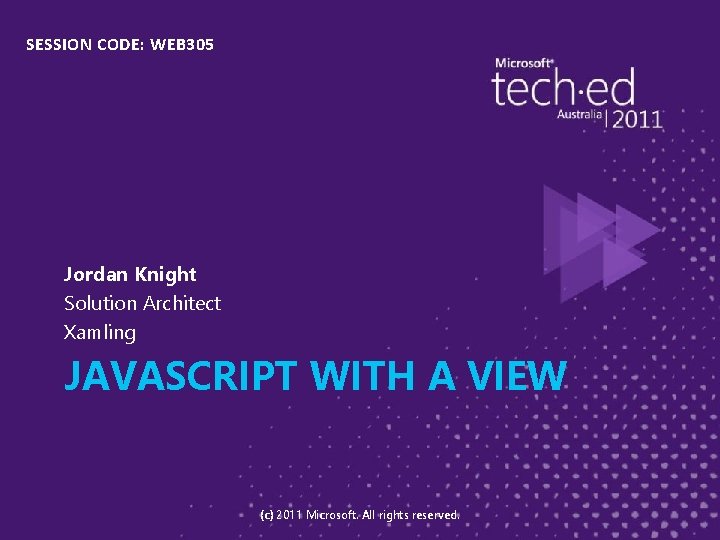 SESSION CODE: WEB 305 Jordan Knight Solution Architect Xamling JAVASCRIPT WITH A VIEW (c)