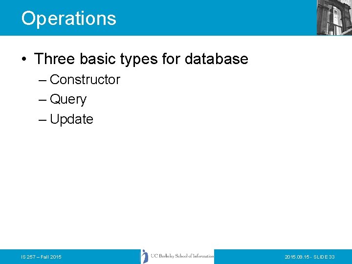 Operations • Three basic types for database – Constructor – Query – Update IS Operations • Three basic types for database – Constructor – Query – Update IS