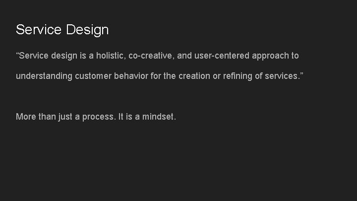 Service Design “Service design is a holistic, co-creative, and user-centered approach to understanding customer