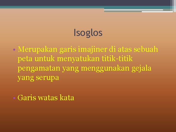 Isoglos • Merupakan garis imajiner di atas sebuah peta untuk menyatukan titik-titik pengamatan yang