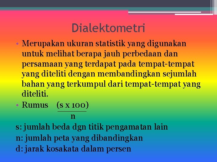 Dialektometri • Merupakan ukuran statistik yang digunakan untuk melihat berapa jauh perbedaan dan persamaan