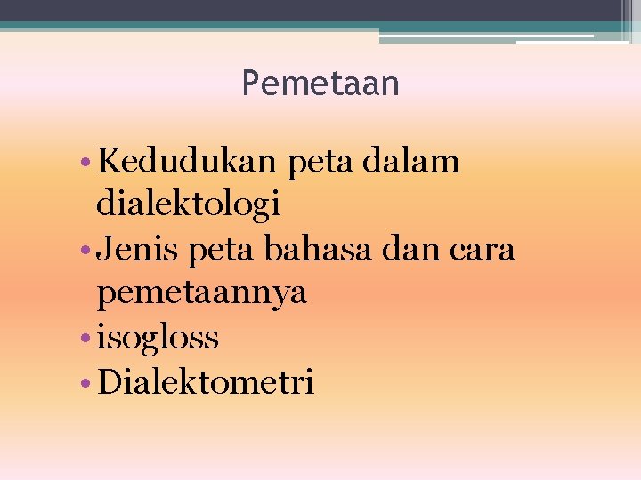 Pemetaan • Kedudukan peta dalam dialektologi • Jenis peta bahasa dan cara pemetaannya •