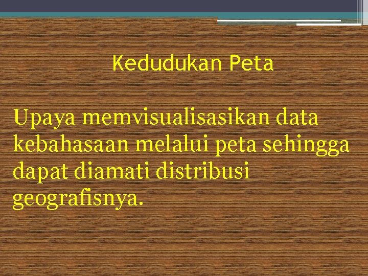 Kedudukan Peta Upaya memvisualisasikan data kebahasaan melalui peta sehingga dapat diamati distribusi geografisnya. 