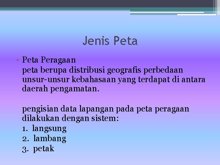 Jenis Peta • Peta Peragaan peta berupa distribusi geografis perbedaan unsur-unsur kebahasaan yang terdapat