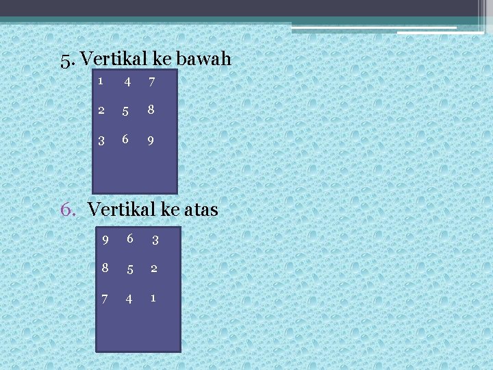 5. Vertikal ke bawah 1 4 7 2 5 8 3 6 9 6.