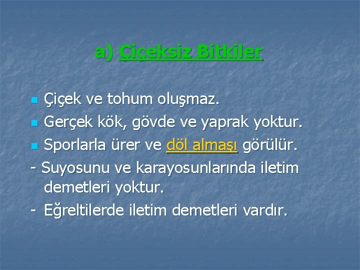 a) Çiçeksiz Bitkiler Çiçek ve tohum oluşmaz. n Gerçek kök, gövde ve yaprak yoktur.