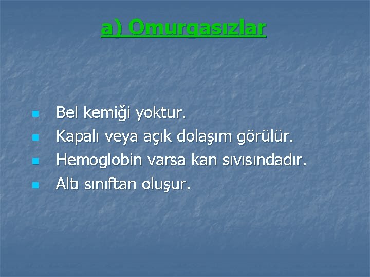 a) Omurgasızlar n n Bel kemiği yoktur. Kapalı veya açık dolaşım görülür. Hemoglobin varsa