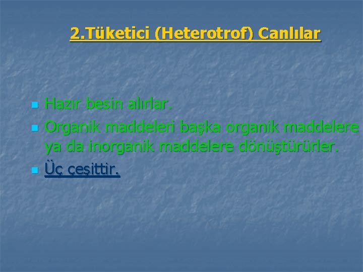 2. Tüketici (Heterotrof) Canlılar n n n Hazır besin alırlar. Organik maddeleri başka organik