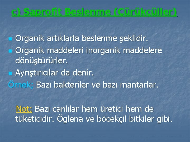 c) Saprofit Beslenme (Çürükçüller) Organik artıklarla beslenme şeklidir. n Organik maddeleri inorganik maddelere dönüştürürler.