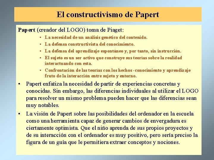 El constructivismo de Papert (creador del LOGO) toma de Piaget: • • La necesidad