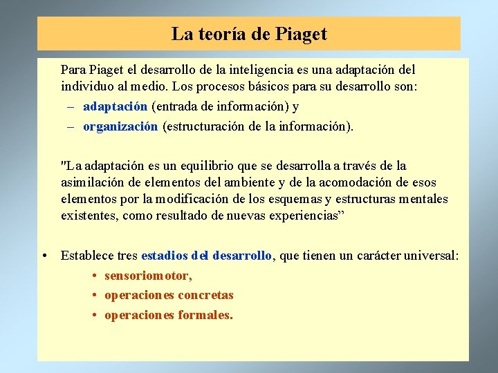 La teoría de Piaget Para Piaget el desarrollo de la inteligencia es una adaptación