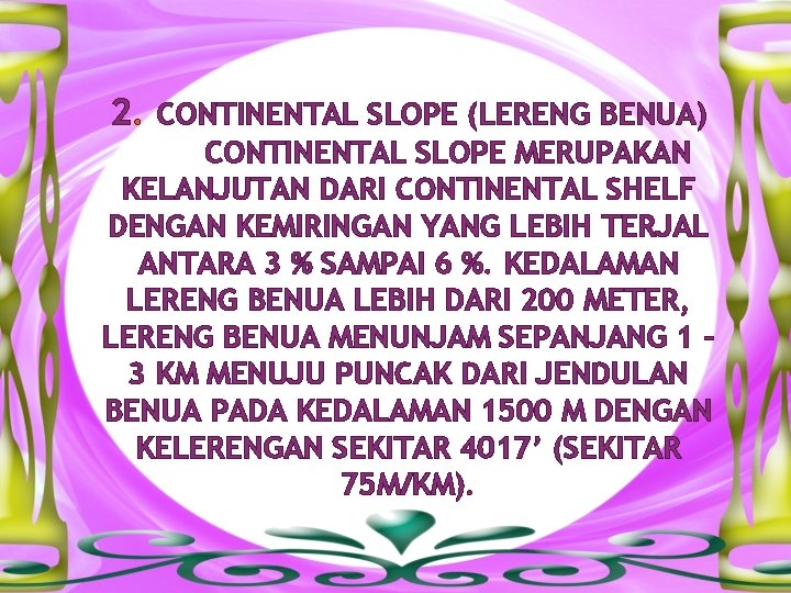 2. CONTINENTAL SLOPE (LERENG BENUA) CONTINENTAL SLOPE MERUPAKAN KELANJUTAN DARI CONTINENTAL SHELF DENGAN KEMIRINGAN