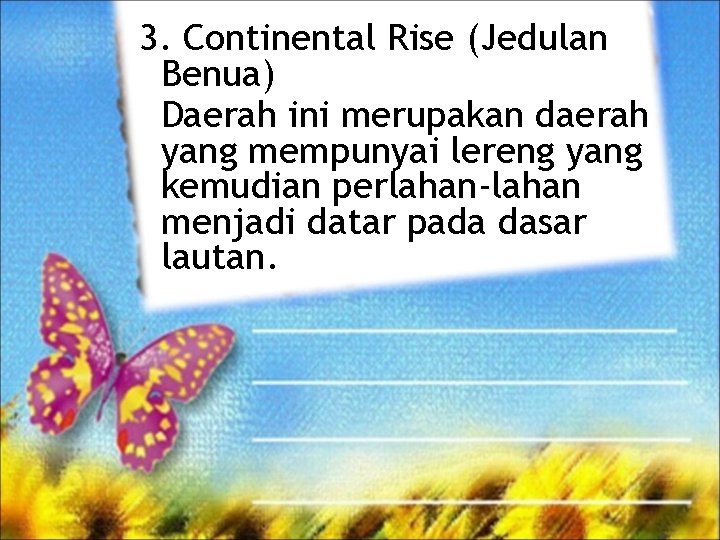 3. Continental Rise (Jedulan Benua) Daerah ini merupakan daerah yang mempunyai lereng yang kemudian