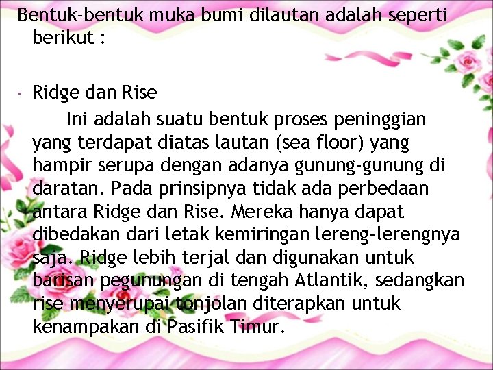 Bentuk-bentuk muka bumi dilautan adalah seperti berikut : Ridge dan Rise Ini adalah suatu