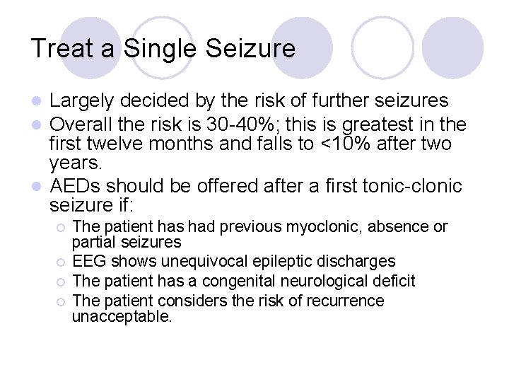 Treat a Single Seizure Largely decided by the risk of further seizures Overall the