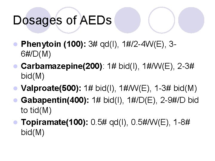 Dosages of AEDs l l l Phenytoin (100): 3# qd(I), 1#/2 -4 W(E), 36#/D(M)