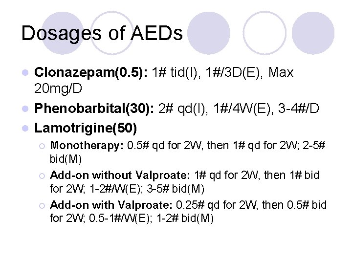 Dosages of AEDs Clonazepam(0. 5): 1# tid(I), 1#/3 D(E), Max 20 mg/D l Phenobarbital(30):