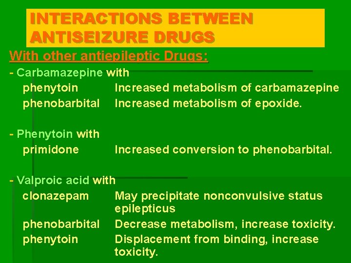 INTERACTIONS BETWEEN ANTISEIZURE DRUGS With other antiepileptic Drugs: - Carbamazepine with phenytoin Increased metabolism