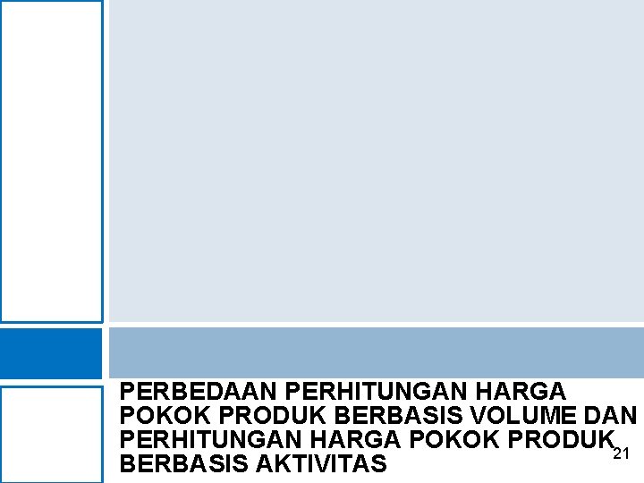 PERBEDAAN PERHITUNGAN HARGA POKOK PRODUK BERBASIS VOLUME DAN PERHITUNGAN HARGA POKOK PRODUK 21 BERBASIS