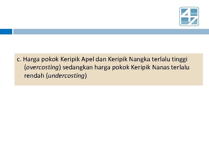 c. Harga pokok Keripik Apel dan Keripik Nangka terlalu tinggi (overcosting) sedangkan harga pokok