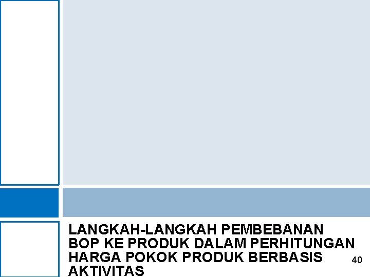 LANGKAH-LANGKAH PEMBEBANAN BOP KE PRODUK DALAM PERHITUNGAN HARGA POKOK PRODUK BERBASIS 40 AKTIVITAS 