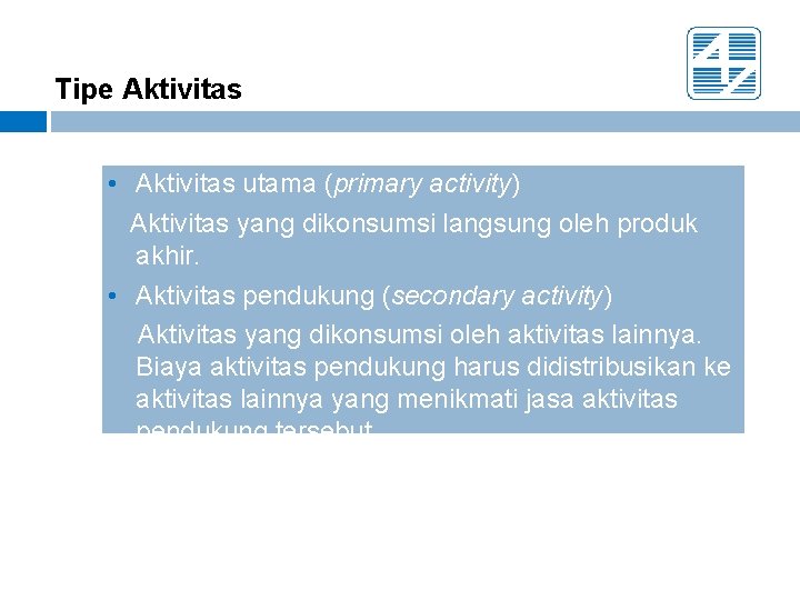 Tipe Aktivitas • Aktivitas utama (primary activity) Aktivitas yang dikonsumsi langsung oleh produk akhir.