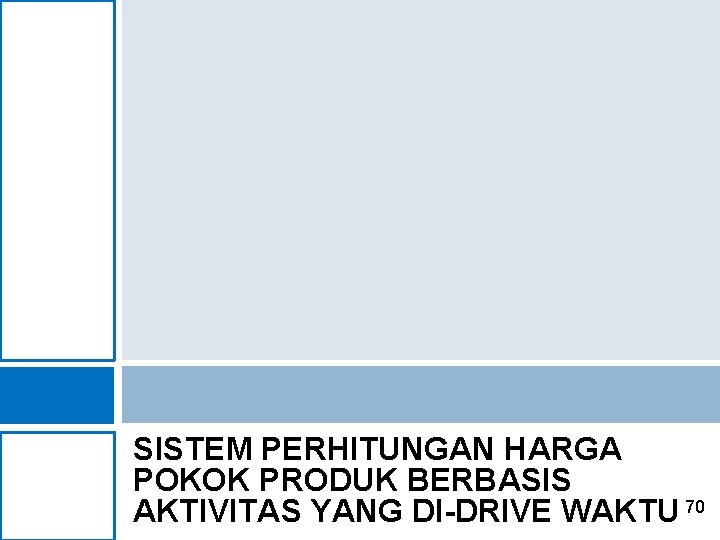 SISTEM PERHITUNGAN HARGA POKOK PRODUK BERBASIS AKTIVITAS YANG DI-DRIVE WAKTU 70 