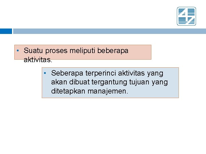  • Suatu proses meliputi beberapa aktivitas. • Seberapa terperinci aktivitas yang akan dibuat