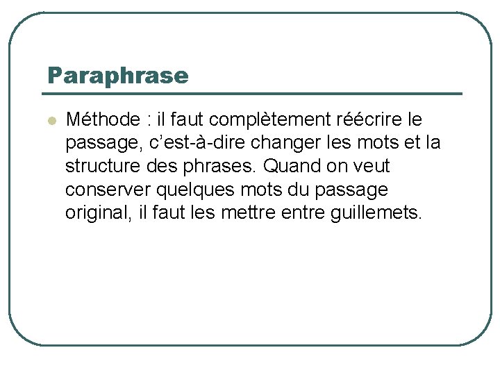 Paraphrase Méthode : il faut complètement réécrire le passage, c’est-à-dire changer les mots et