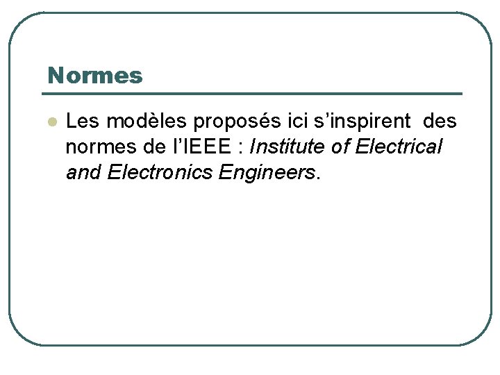 Normes Les modèles proposés ici s’inspirent des normes de l’IEEE : Institute of Electrical