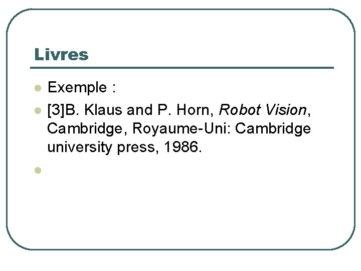 Livres Exemple : [3]B. Klaus and P. Horn, Robot Vision, Cambridge, Royaume-Uni: Cambridge university