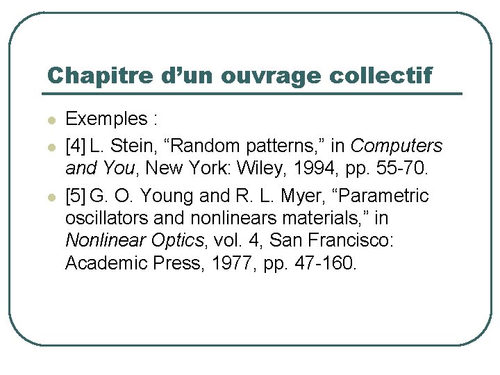 Chapitre d’un ouvrage collectif Exemples : [4] L. Stein, “Random patterns, ” in Computers