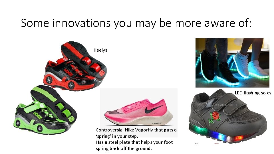 Some innovations you may be more aware of: Heelys LED flashing soles Controversial Nike