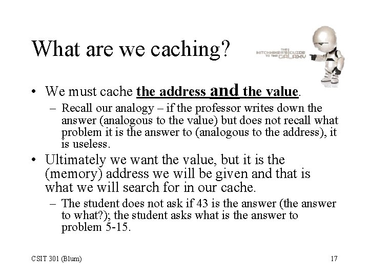 What are we caching? • We must cache the address and the value. –