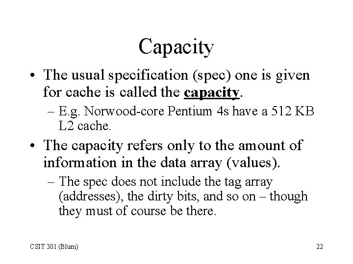 Capacity • The usual specification (spec) one is given for cache is called the