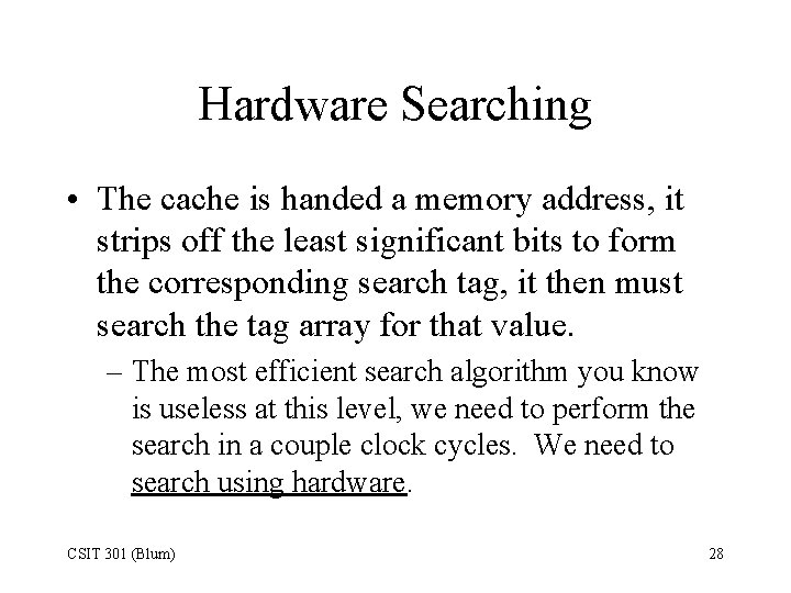 Hardware Searching • The cache is handed a memory address, it strips off the