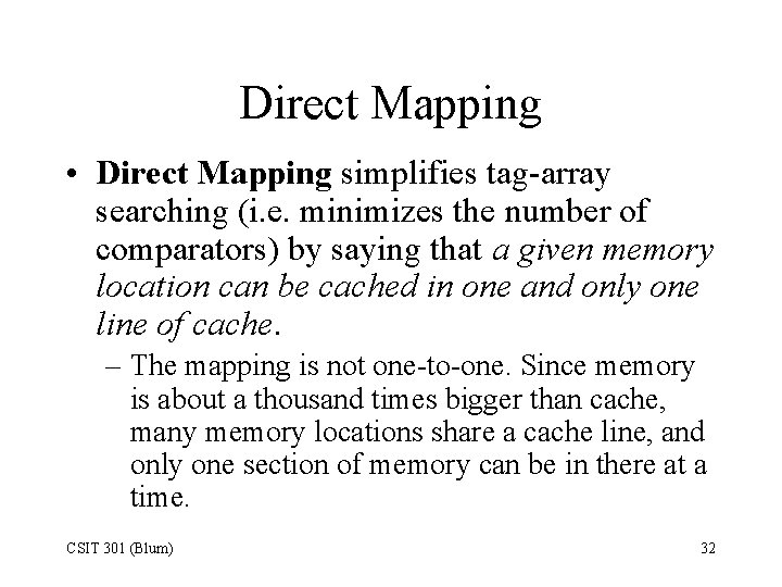 Direct Mapping • Direct Mapping simplifies tag-array searching (i. e. minimizes the number of