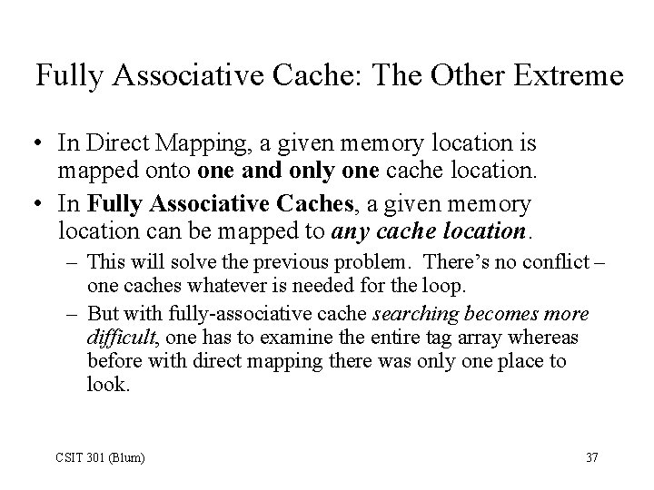 Fully Associative Cache: The Other Extreme • In Direct Mapping, a given memory location
