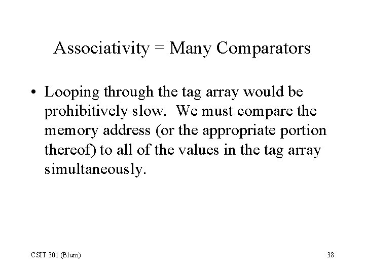 Associativity = Many Comparators • Looping through the tag array would be prohibitively slow.