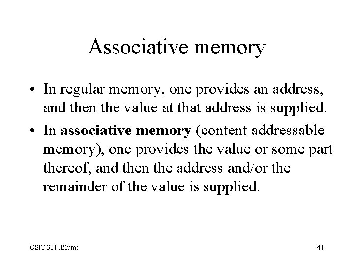 Associative memory • In regular memory, one provides an address, and then the value