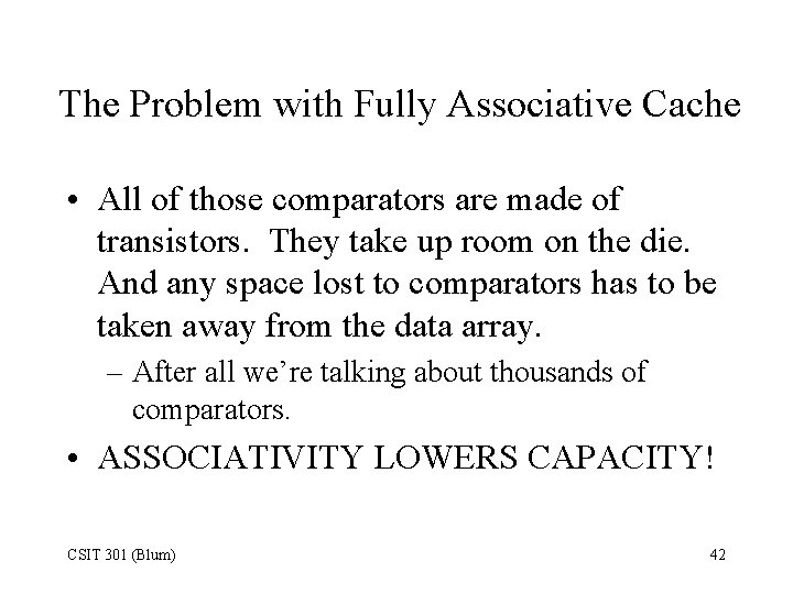 The Problem with Fully Associative Cache • All of those comparators are made of