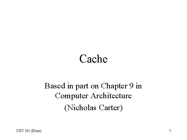 Cache Based in part on Chapter 9 in Computer Architecture (Nicholas Carter) CSIT 301