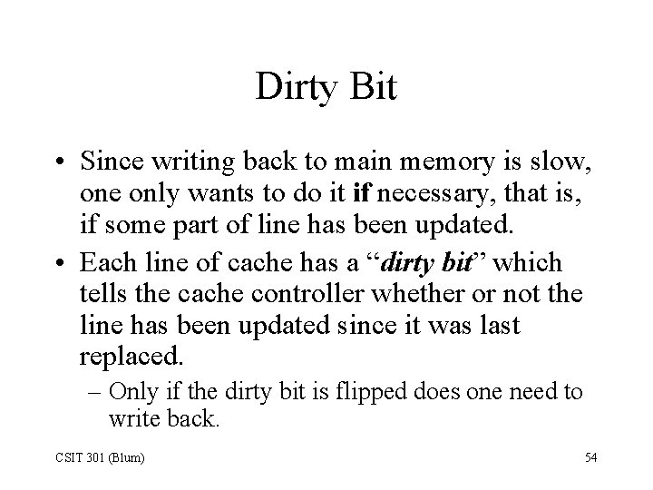 Dirty Bit • Since writing back to main memory is slow, one only wants