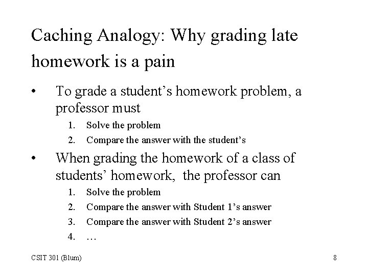 Caching Analogy: Why grading late homework is a pain • To grade a student’s