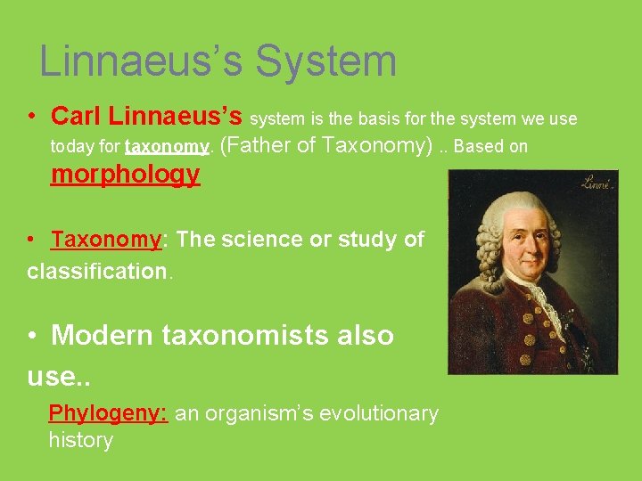 Linnaeus’s System • Carl Linnaeus’s system is the basis for the system we use