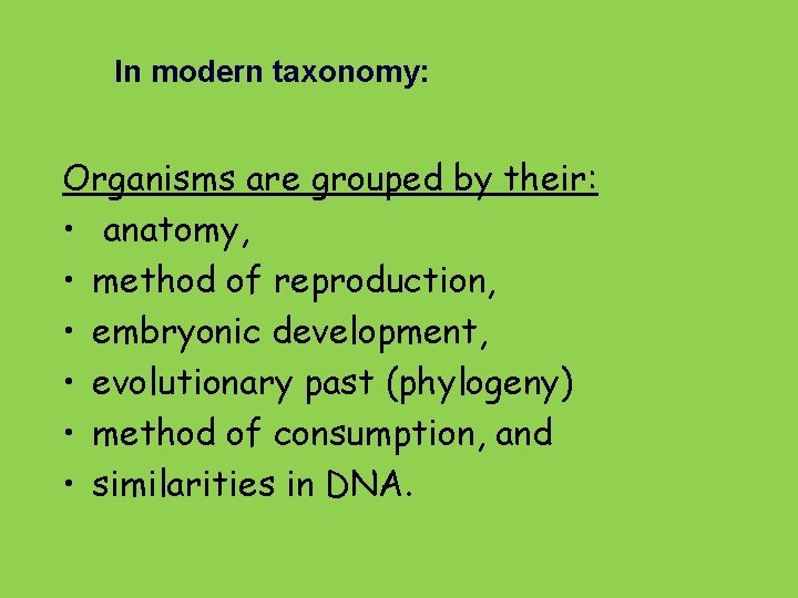 In modern taxonomy: Organisms are grouped by their: • anatomy, • method of reproduction,