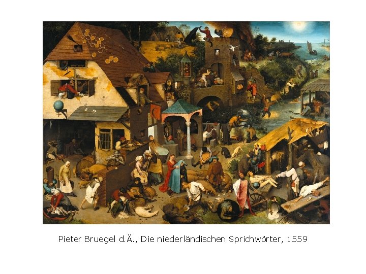 Pieter Bruegel d. Ä. , Die niederländischen Sprichwörter, 1559 